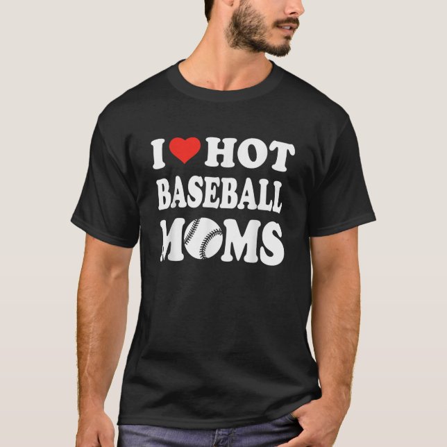 I Love Hot Baseball Moms Funny Sport Men Women Kid T-Shirt (Front)