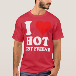 I Love Hot Best Friend I Heart My Best Friend BFF T-Shirt