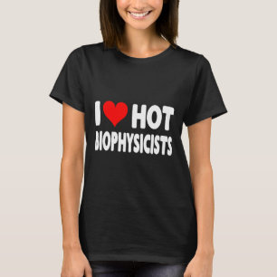 I Love Hot Biophysicists Heart - Husband Wife Phys T-Shirt