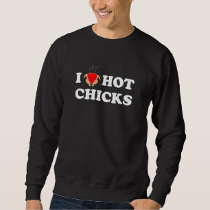 I Love Hot Chicks Funny Sweatshirt