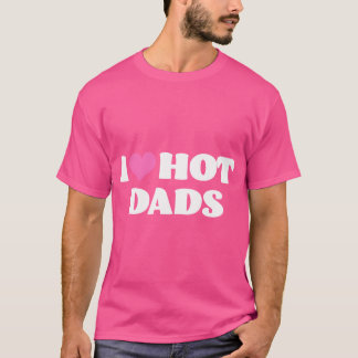 I Love Hot Dads Funny Pink Heart Hot Dad T-Shirt