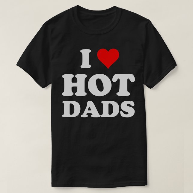 I Love Hot Dads Heart DILF Lover  T-Shirt (Design Front)