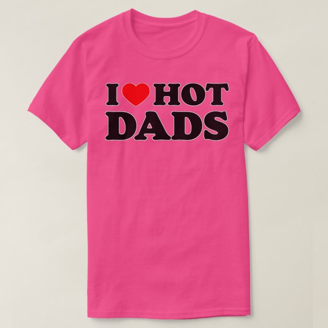 I Love Hot Dads I Heart Hot Dads Love Hot Dads (16 T-Shirt (Design Front)