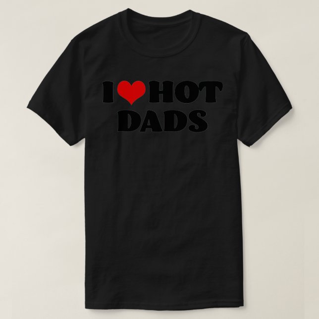 I Love Hot Dads I Heart Hot Dads Love Hot Dads (23 T-Shirt (Design Front)