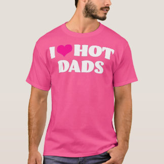 I Love Hot Dads I Heart Hot Dads Love Hot Dads (27 T-Shirt