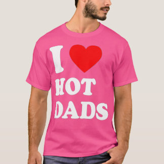 I Love Hot Dads I Heart Hot Dads Love Hot Dads (37 T-Shirt