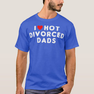 I Love Hot Divorced Dads Funny Red Heart   T-Shirt