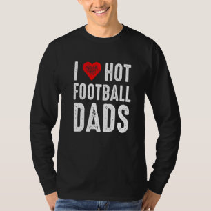 I Love Hot Football Dads T-Shirt