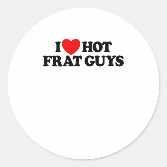 I Love Hot Frat Guys College Women's Hot Frat Guys Classic Round Sticker (Front)