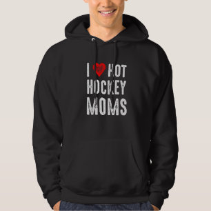 I Love Hot Hockey Moms Hoodie