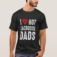 I Love Hot Lacrosse Dads