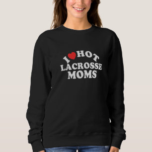 I Love Hot Lacrosse Moms  Lacrosse Player  1 Sweatshirt