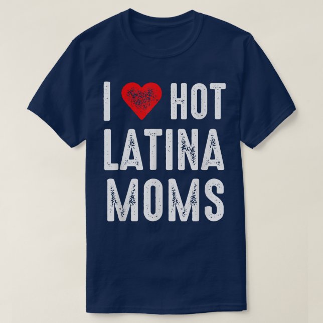 I Love Hot Latina Moms  T-Shirt (Design Front)