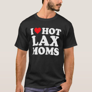 I Love Hot Lax Moms I Heart Hot Lax Moms T-Shirt