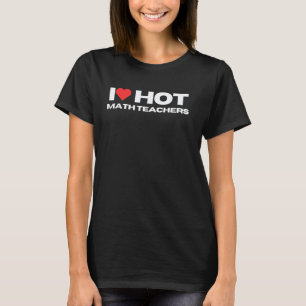 I Love Hot Math Teachers Funny Teacher Mum Wife Gi T-Shirt