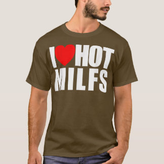I Love Hot MILFS Red Heart Love Hot Mum I Love Hot T-Shirt