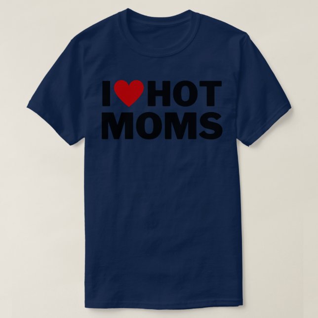 I Love Hot Moms 6 T-Shirt (Design Front)