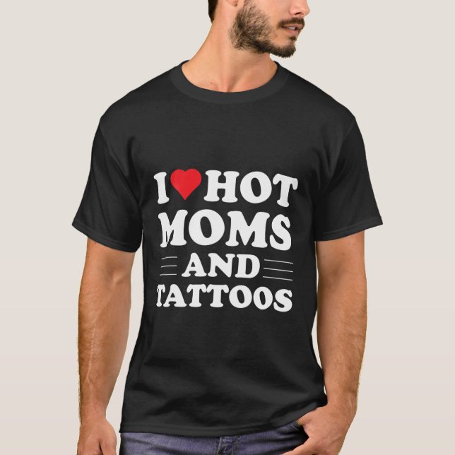 I Love Hot Moms And Tattoos Red Heart Tattoo Valen T-Shirt (Front)