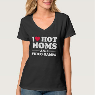 I Love Hot Moms and Video Games Gaming Gamer T-Shirt