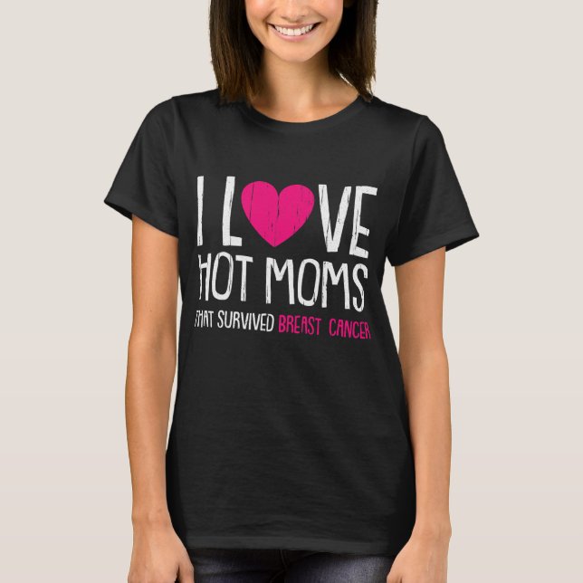 I Love Hot Moms Breast Cancer T-Shirt (Front)