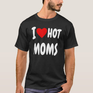 I Love Hot Moms   Cool Party T-Shirt