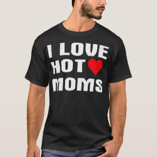 I Love Hot Moms  Funny Humor Saying Quote Pullover