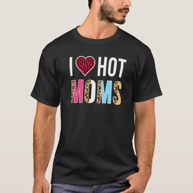 I Love Hot Moms Funny Leopard Heart For Hot Cute M T-Shirt (Front)