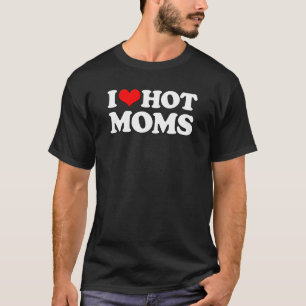 I Love Hot Moms Funny Mother's Day Red Heart Love T-Shirt