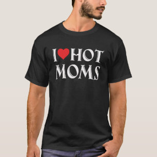I Love Hot Moms Funny Red Heart Love Moms Funny Pu T-Shirt