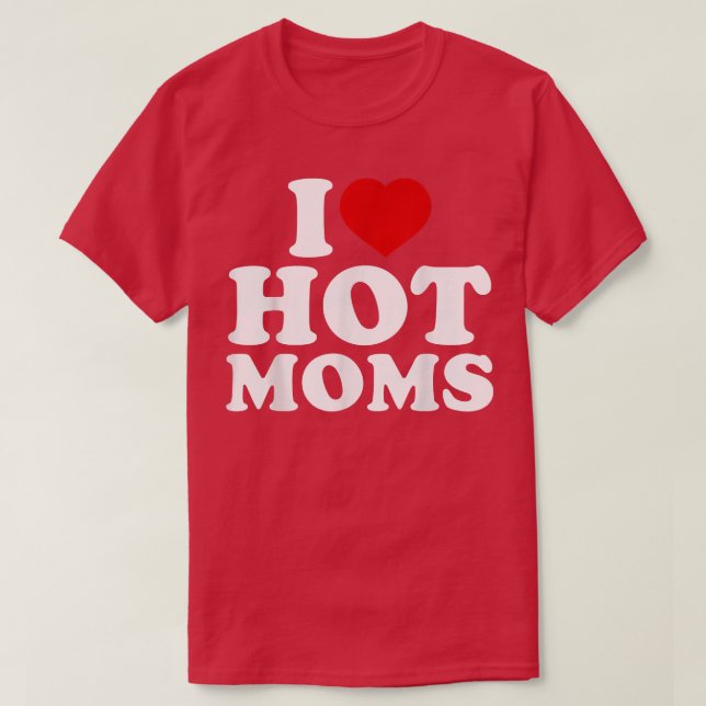 I Love Hot Moms Funny Red Heart Love Moms I Love H T-Shirt (Design Front)