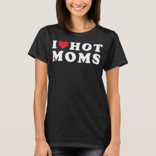 I Love Hot Moms Funny Red Heart Love Moms Mother C T-Shirt