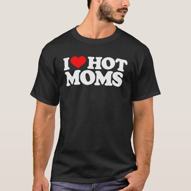 I Love Hot Moms Funny Red Heart Love Moms T-Shirt (Front)
