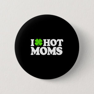 I Love Hot Moms Funny St Patricks Day Love Moms St 6 Cm Round Badge