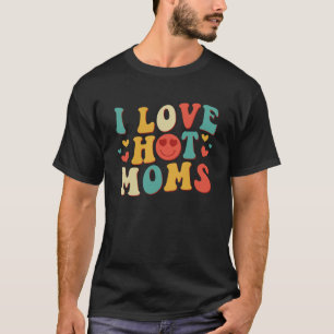 I Love Hot Moms Groovy Vintage Trendy Stylish  1 T-Shirt