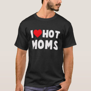 I Love Hot Moms Hoodie Heart Funny T-Shirt