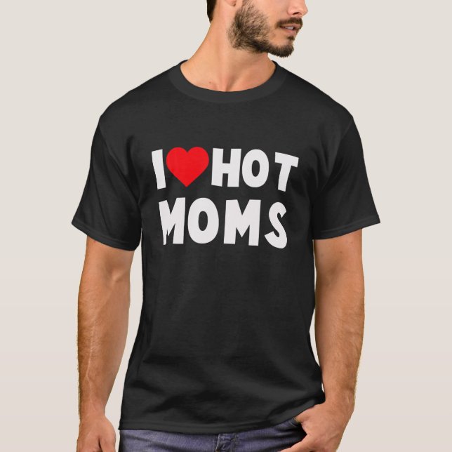 I Love Hot Moms Hoodie Heart Funny T-Shirt (Front)