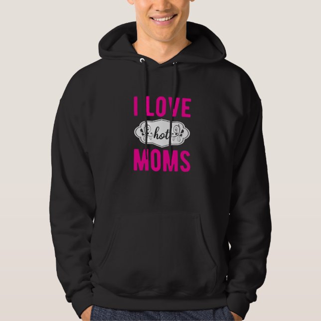 I Love Hot Moms I Heart Hot Moms Funny Moms 2 Hoodie (Front)