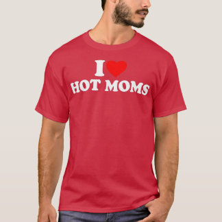 I Love Hot Moms I Heart Hot Moms  Love Hot Moms  ( T-Shirt