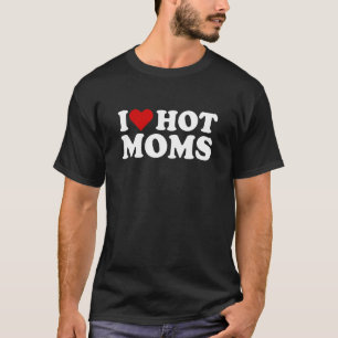 I Love Hot Moms, I Heart Hot Moms, Red Heart Funny T-Shirt