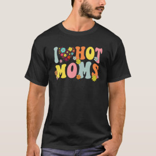 I Love Hot Moms  I Heart Hot Moms Retro Groovy T-Shirt