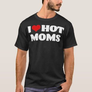 I Love Hot Moms Red Heart Hot Mother s T-Shirt