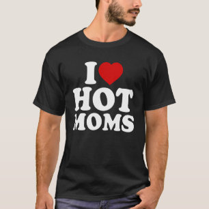 I Love Hot Moms   Red Heart Love Moms 1 T-Shirt