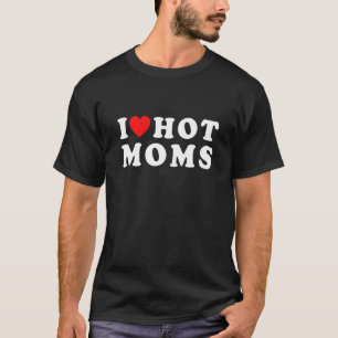 I Love Hot Moms Red Heart Mother Day T-Shirt
