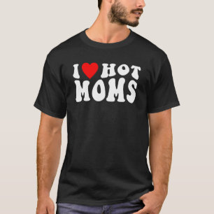 I Love Hot Moms Retro Groovy Womans Heart Love Mum T-Shirt