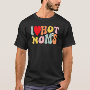 I Love Hot Moms Shirt I Heart Hot Moms Retro Groov