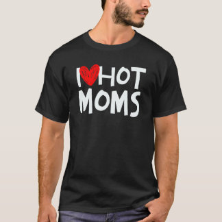 I Love Hot Moms Shirt I Heart Hot Moms Tshirt