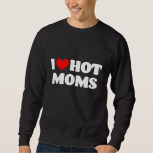 I Love Hot Moms Sweatshirt