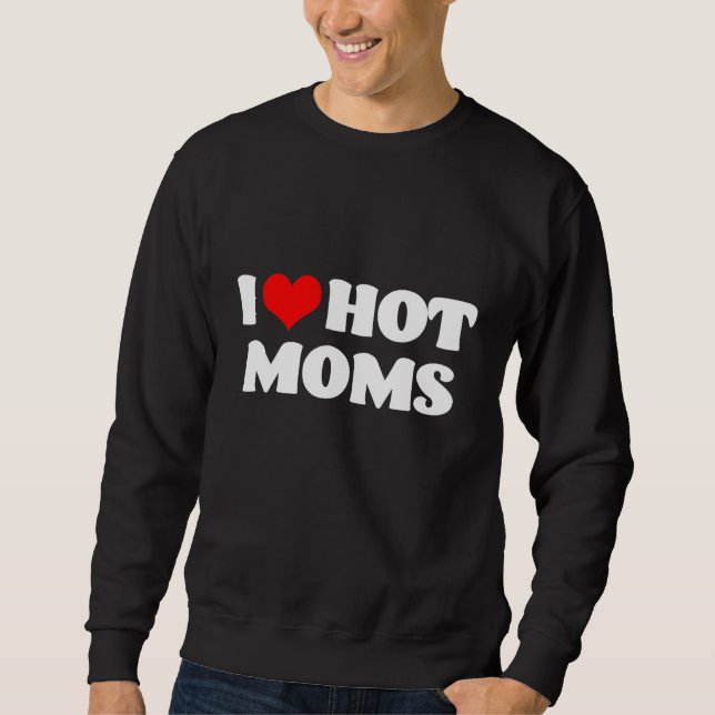 I Love Hot Moms Sweatshirt (Front)
