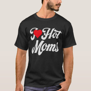 I Love Hot Moms T-Shirt