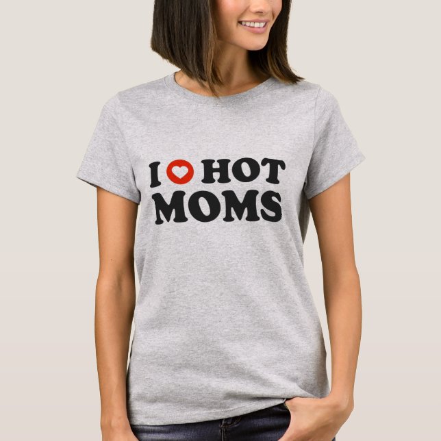 I love hot moms T-Shirt (Front)